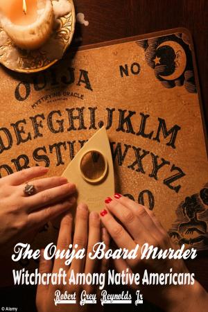 Cover of the book The Ouija Board Murder Witchcraft Among Native Americans by Laurence Sterne, Narcisse Fournier