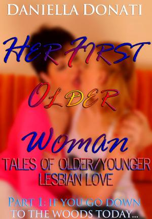 Cover of the book Her First Older Woman: Tales Of Older/Younger Lesbian Love- Part 1: If You Go Down To The Woods Today... by Daniella Donati