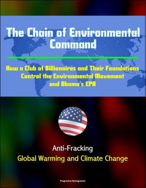 Cover of the book The Chain of Environmental Command: How a Club of Billionaires and Their Foundations Control the Environmental Movement and Obama's EPA: Anti-Fracking, Global Warming and Climate Change by Progressive Management