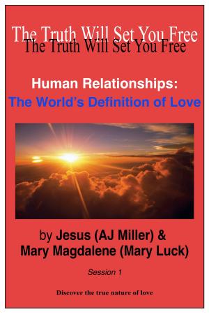 Cover of the book Human Relationships: The World’s Definition of Love Session 1 by Jesus (AJ Miller), Mary Magdalene (Mary Luck)