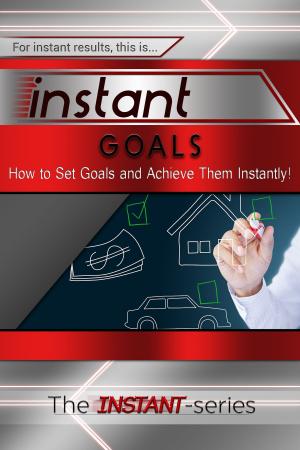 bigCover of the book Instant Goals: How to Set Goals and Achieve Them Instantly! by 