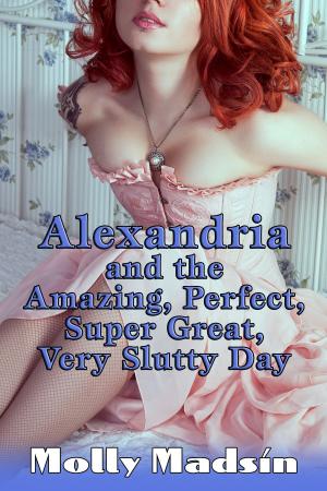 Cover of the book Alexandria and the Amazing, Perfect, Super Great, Very Slutty Day by Molly Madsin