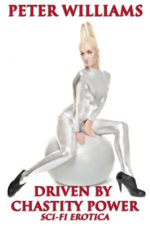 Cover of the book Driven By Chastity Power (Sci-Fi Erotica) by Bethany Grace