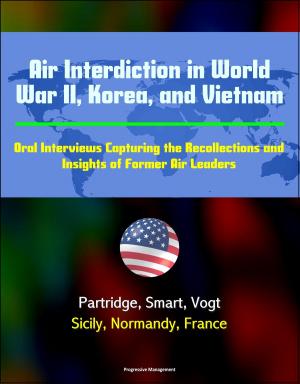 Cover of Air Interdiction in World War II, Korea, and Vietnam: Oral Interviews Capturing the Recollections and Insights of Former Air Leaders - Partridge, Smart, Vogt, Sicily, Normandy, France