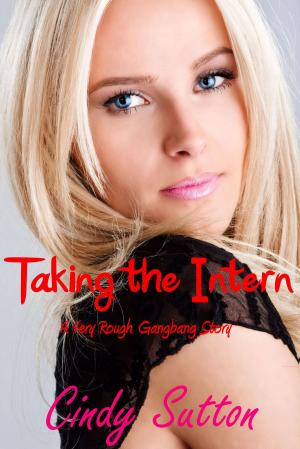 Cover of the book Taking the Intern (A Very Rough Gangbang Story) by Cindy Sutton