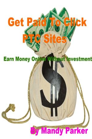 Cover of Get Paid To Click PTC Sites: Earn Money Online Without Investment