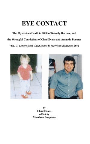Cover of EYE CONTACT- The Mysterious Death in 2000 of Kassidy Bortner & the Wrongful Convictions of Chad Evans and Amanda Bortner. Volume 3: Letters from Chad Evans to Morrison Bonpasse in 2011