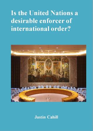 Cover of the book Is The United Nations A Desirable Enforcer Of Interntional Order ? by Justin Cahill