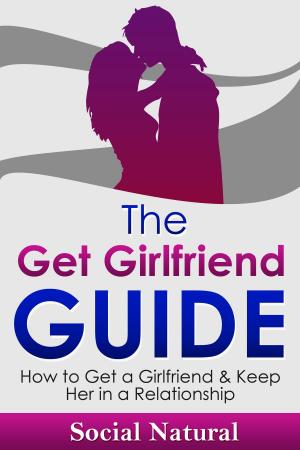 Cover of the book The Get Girlfriend Guide: How to Get a Girlfriend & Keep Her in a Relationship by Nicole C Iacovoni