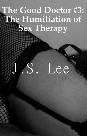Cover of the book The Good Doctor #3: The Humiliation of Sex Therapy by L.J. Harper