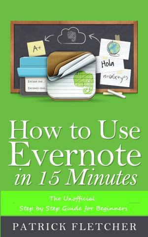 Cover of the book How to Use Evernote in 15 Minutes –The Unofficial Step by Step Guide for Beginners by J.M. Cagle