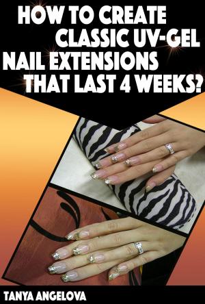Cover of Nail Art Techniques: How To Create Classic UV-Gel Nail Extensions That Last 4 Weeks?