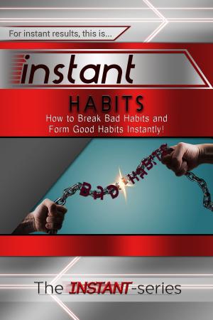 Cover of Instant Habits: How to Break Bad Habits and Form Good Habits Instantly!
