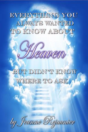 Cover of the book Everything You Always Wanted to Know About Heaven But Didn't Know Where to Ask by Jeanne Rejaunier, Lu Ann Horstman