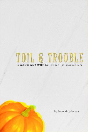 Book cover of Toil & Trouble: A Know Not Why Halloween (Mis)adventure