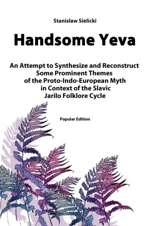 Cover of Handsome Yeva: An Attempt to Synthesize and Reconstruct Some Prominent Themes of the Proto-Indo-European Myth in Context of the Slavic Jarilo Folklore Cycle