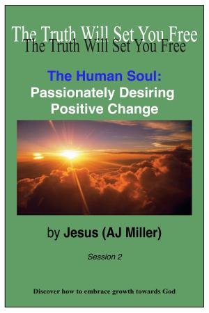 Cover of the book The Human Soul: Passionately Desiring Positive Change Session 2 by Jesus (AJ Miller)