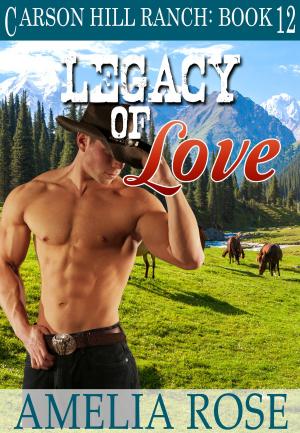 Cover of the book Legacy of Love (Carson Hill Ranch: Book 12) by Amelia Rose
