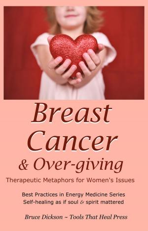 Cover of the book Breast Cancer & Over-giving; Therapeutic Metaphors for Women's Issues by Bruce Dickson