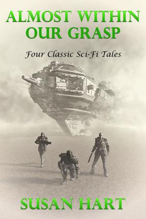 Cover of the book Almost Within Our Grasp (Four Classic Sci-Fi Tales) by Susan Hart