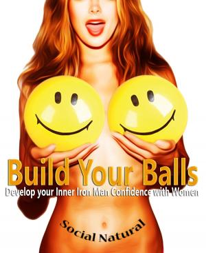 Cover of the book Build Your Balls: Develop your Inner Iron Man Confidence with Women by Michelle Newbold