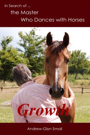 Cover of the book In Search of the Master Who Dances with Horses: Growth by Lis Clegg