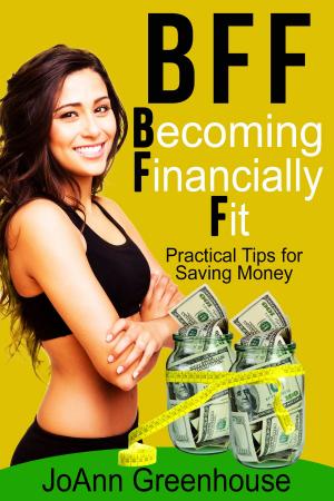 bigCover of the book BFF: Becoming Financially Fit--Practical Tips For Saving Money by 