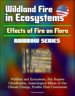 Cover of Wildland Fire in Ecosystems: Effects of Fire on Flora (Rainbow Series) - Wildfires and Ecosystems, Fire Regime Classification, Autecological Effects of Fire, Climate Change, Postfire Plant Community