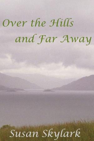 Cover of the book Over the Hills and Far Away by Susan Skylark