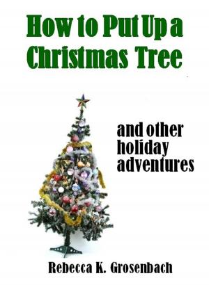 Cover of the book How to Put Up a Christmas Tree (and other holiday adventures) by Robert S. Wood