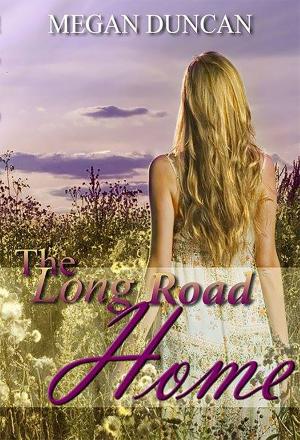 Cover of The Long Road Home by Megan Duncan, Megan Duncan