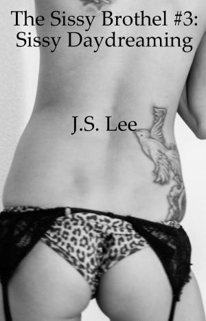 Cover of the book The Sissy Brothel #3: Sissy Daydreaming by J.S. Lee