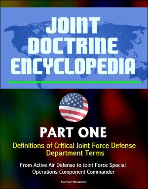 bigCover of the book Joint Doctrine Encyclopedia: Part One: Definitions of Critical Joint Force Defense Department Terms, From Active Air Defense to Joint Force Special Operations Component Commander by 