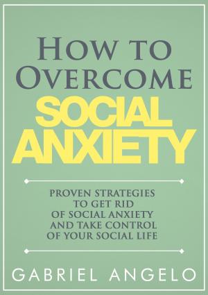 Cover of How to Overcome Social Anxiety: Proven Strategies to Get Rid of Social Anxiety and Take Control of Your Social Life