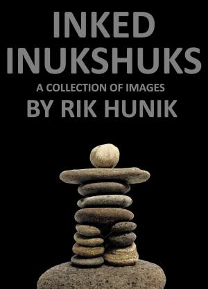 Cover of the book Inked Inukshuks A Collection Of Images by Rik Hunik
