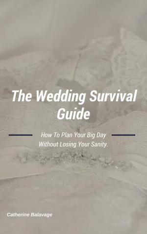 Cover of the book The Wedding Survival Guide: How To Plan Your Big Day Without Losing Your Sanity by Sue Young
