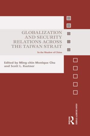 Cover of the book Globalization and Security Relations across the Taiwan Strait by Tina Detheridge, Mike Detheridge