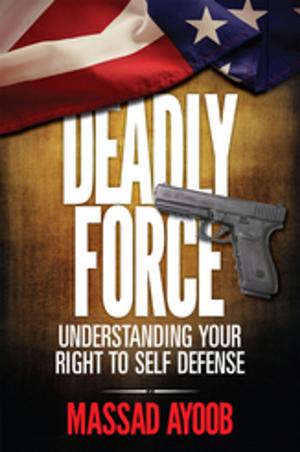 Cover of the book Deadly Force - Understanding Your Right To Self Defense by Massad Ayoob