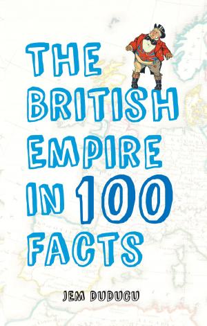 Cover of the book The British Empire in 100 Facts by Jeffery Pain