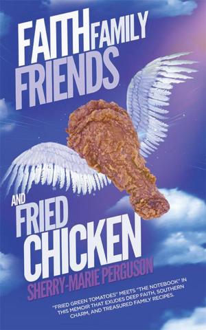 Cover of the book Faith, Family, Friends, and Fried Chicken by Marlene W. Potts