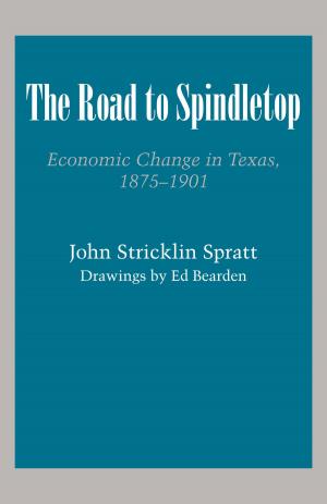 Cover of the book The Road to Spindletop by Jennifer S. Holmes, Sheila Amin Gutiérrez de Piñeres, Kevin M.  Curtin