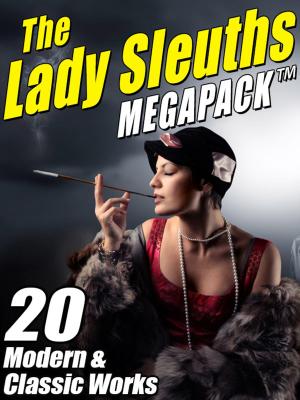 Cover of the book The Lady Sleuths MEGAPACK ® by Mary Wollstonecraft, Shelley Shelley, Oscar Wilde, Bram Stoker, Arthur Conan Doyle, Robert Louis Stevenson