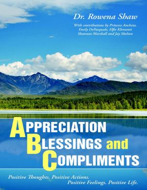 Cover of the book A Ppreciation B Lessings and C Omplements: Positive Thoughts. Positive Actions. Positive Feelings. Positive Life by Ayesha Chawla Raj