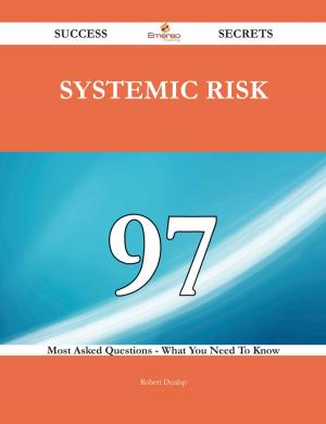 bigCover of the book Systemic Risk 97 Success Secrets - 97 Most Asked Questions On Systemic Risk - What You Need To Know by 