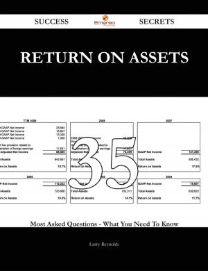 Cover of the book Return On Assets 35 Success Secrets - 35 Most Asked Questions On Return On Assets - What You Need To Know by Nancy Ramirez