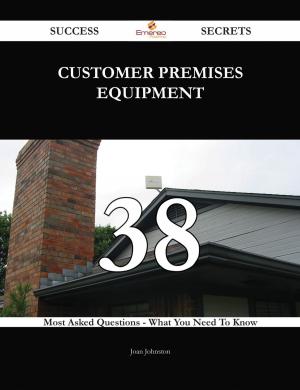 Cover of the book customer premises equipment 38 Success Secrets - 38 Most Asked Questions On customer premises equipment - What You Need To Know by Dorothy Adams