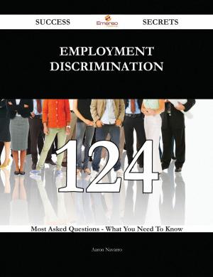 Cover of the book Employment discrimination 124 Success Secrets - 124 Most Asked Questions On Employment discrimination - What You Need To Know by Janet Thomas