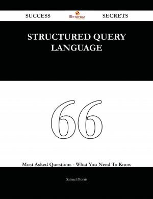 Cover of the book Structured Query Language 66 Success Secrets - 66 Most Asked Questions On Structured Query Language - What You Need To Know by Jo Franks