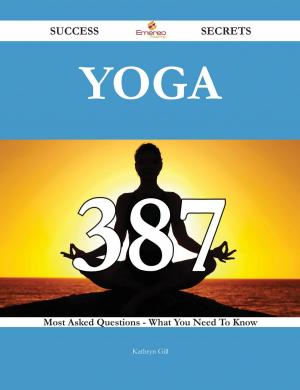 Cover of the book Yoga 387 Success Secrets - 387 Most Asked Questions On Yoga - What You Need To Know by Joseph Campbell