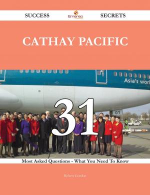 Cover of the book Cathay Pacific 31 Success Secrets - 31 Most Asked Questions On Cathay Pacific - What You Need To Know by Virginia Emerson